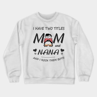 I Have Two Titles Mom And Nana Shirt Mothers Day Gifts T-Shirt Crewneck Sweatshirt